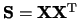 ${\bf S}= {\bf X}{\bf X}^{\rm T}$