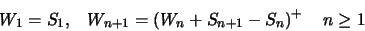 \begin{displaymath}W_1=S_1,\;\;\;W_{n+1}=\left(W_n+S_{n+1}-S_n\right)^+\, \;\;\; n\geq 1\end{displaymath}