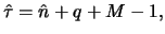 $\hat \tau = \hat{n} +q+M-1, $