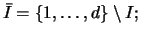 $\bar I= \{1,\ldots,d\}\setminus I;$
