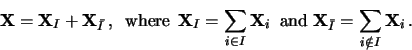 \begin{displaymath}{\bf X}= {\bf X}_{I} + {\bf X}_{\bar I}\, , \;\; {\rmwh......and}\; {\bf X}_{{\bar I}} = \sum_{i\notin I} {\bf X}_i \, .\end{displaymath}