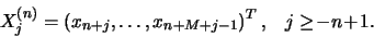 \begin{displaymath}X_j^{(n)}=(x_{n+j},\ldots,x_{n+M+j-1})^T\,, \;\;\;j\geq \!-n\!+\!1 .\end{displaymath}