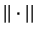 $\vert\vert\cdot\vert\vert$
